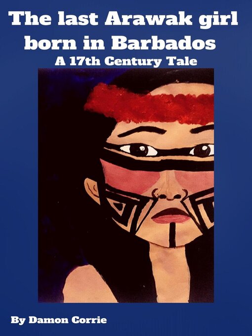 Title details for The Last Arawak girl born in Barbados--A 17th Century Tale by Damon Corrie - Wait list